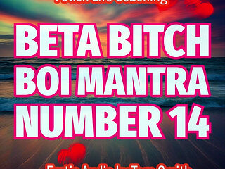 Beta Bitch Boi Mantra Number 14 Erotic Audio Fetish Life Coaching by Tara Smith